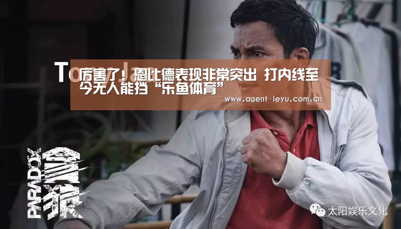 厉害了！恩比德表现非常突出 打内线至今无人能挡“乐鱼体育”(图3)